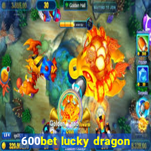 600bet lucky dragon